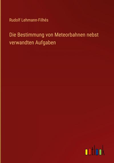 Die Bestimmung von Meteorbahnen nebst verwandten Aufgaben
