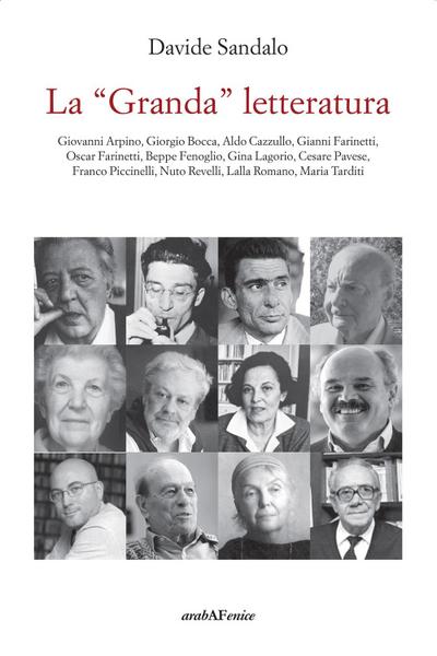 La ’Granda’ letteratura. Giovanni Arpino, Giorgio Bocca, Aldo Cazzullo, Gianni Farinetti, Oscar Farinetti, Beppe Fenoglio, Gina Lagorio, Cesare Pavese, Franco Piccinelli, Nuto Revelli, Lalla Romano, Maria Tarditi