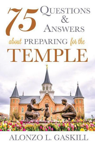 75 Questions and Answers about Preparing for the Temple