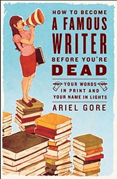 How to Become a Famous Writer Before You’re Dead