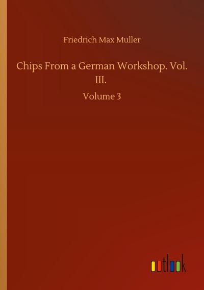 Chips From a German Workshop. Vol. III.