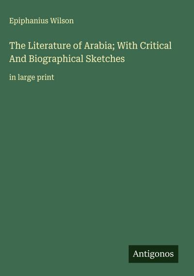 The Literature of Arabia; With Critical And Biographical Sketches