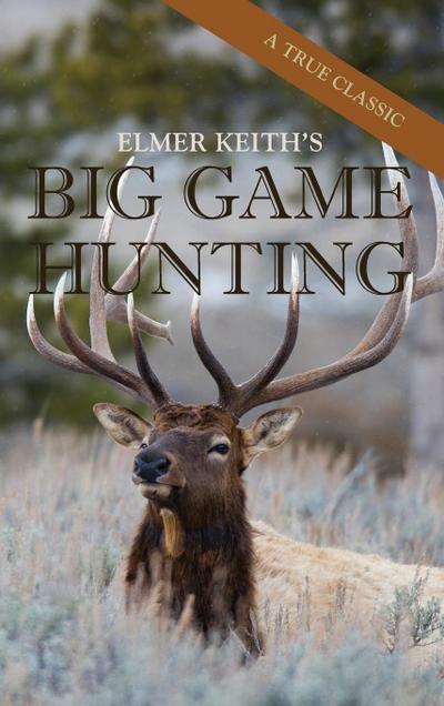 Elmer Keith’s Big Game Hunting