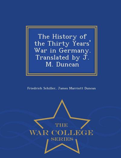 The History of the Thirty Years’ War in Germany. Translated by J. M. Duncan - War College Series