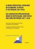 Das katholische Intellektuellenmilieu in Deutschland, seine Presse und seine Netzwerke (1871-1963)- Le milieu intellectuel catholique en Allemagne, sa presse et ses réseaux (1871-1963)