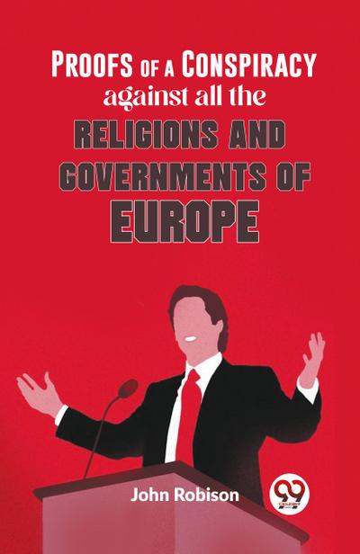 Proofs Of A Conspiracy Against All The Religions And Governments Of Europe