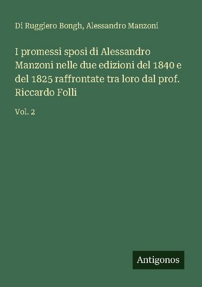 I promessi sposi di Alessandro Manzoni nelle due edizioni del 1840 e del 1825 raffrontate tra loro dal prof. Riccardo Folli