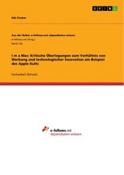 I-m a Mac: Kritische Überlegungen zum Verhältnis von Werbung und technologischer Innovation am Beispiel des Apple Kults