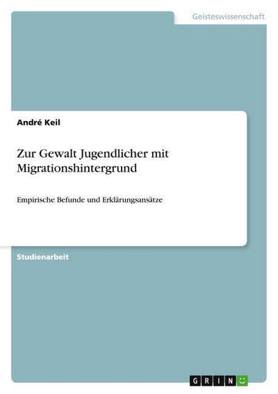 Zur Gewalt Jugendlicher mit Migrationshintergrund - André Keil
