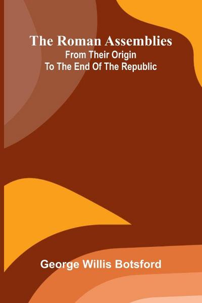The Roman assemblies from their origin to the end of the Republic