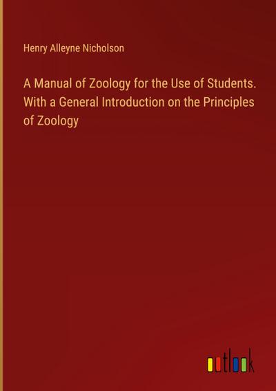 A Manual of Zoology for the Use of Students. With a General Introduction on the Principles of Zoology