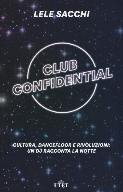 Sacchi, L: Club confidential. Cultura, dancefloor e rivoluzi