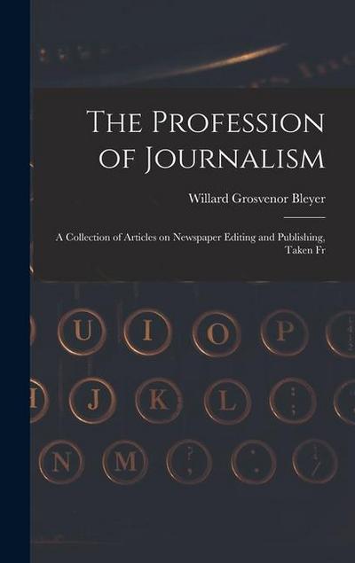 The Profession of Journalism: A Collection of Articles on Newspaper Editing and Publishing, Taken Fr