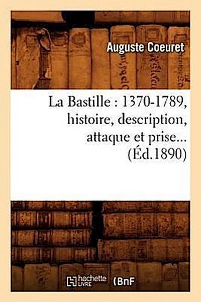 La Bastille: 1370-1789, Histoire, Description, Attaque Et Prise (Éd.1890)