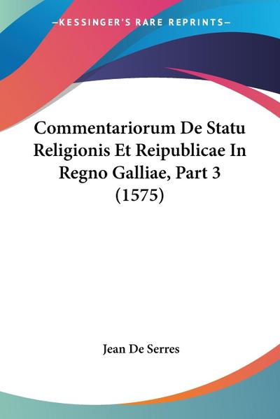 Commentariorum De Statu Religionis Et Reipublicae In Regno Galliae, Part 3 (1575)