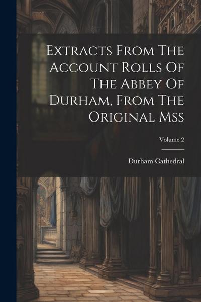 Extracts From The Account Rolls Of The Abbey Of Durham, From The Original Mss; Volume 2