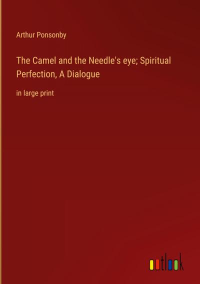 The Camel and the Needle’s eye; Spiritual Perfection, A Dialogue