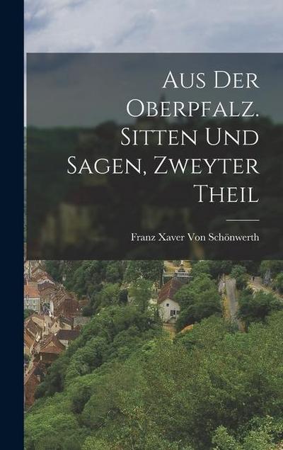 Aus der Oberpfalz. Sitten und Sagen, Zweyter Theil