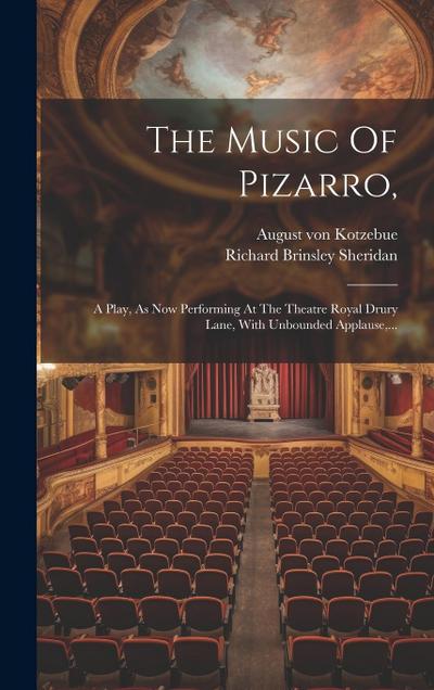 The Music Of Pizarro,: A Play, As Now Performing At The Theatre Royal Drury Lane, With Unbounded Applause, ...