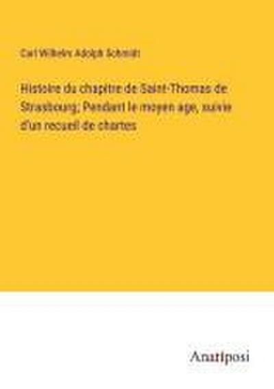 Histoire du chapitre de Saint-Thomas de Strasbourg; Pendant le moyen age, suivie d’un recueil de chartes