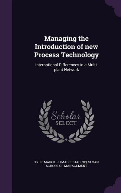Managing the Introduction of New Process Technology: International Differences in a Multi-Plant Network
