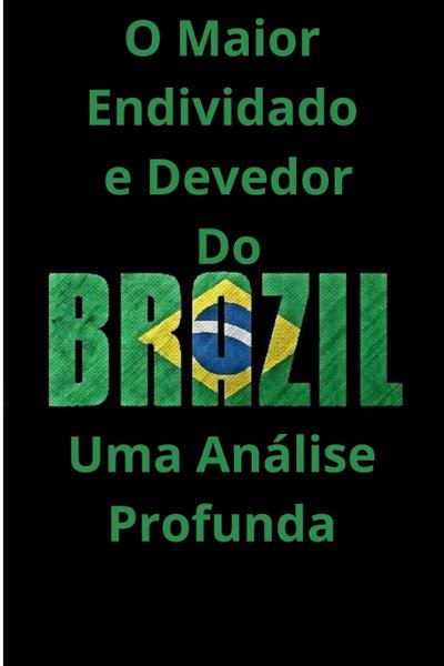 O Maior Endividado e Devedor do Brasil  Uma Análise Profunda