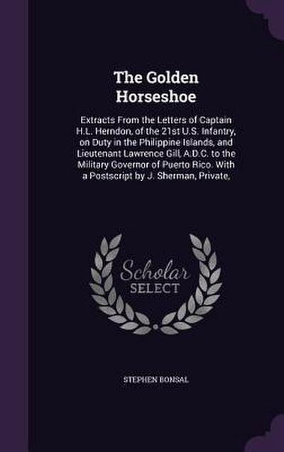 The Golden Horseshoe: Extracts From the Letters of Captain H.L. Herndon, of the 21st U.S. Infantry, on Duty in the Philippine Islands, and L