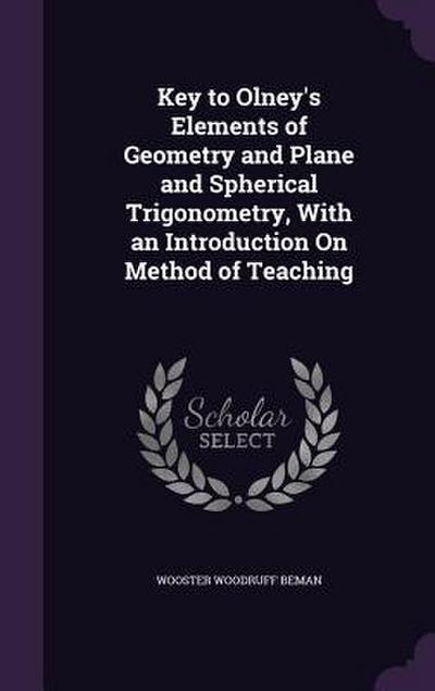 Key to Olney’s Elements of Geometry and Plane and Spherical Trigonometry, With an Introduction On Method of Teaching