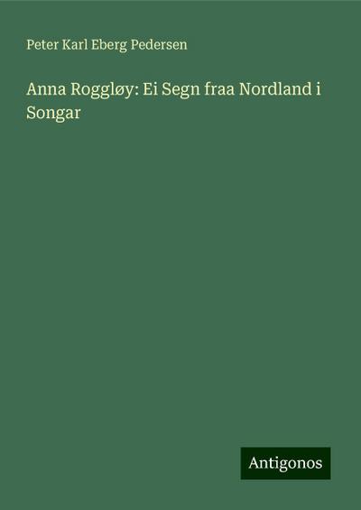 Anna Roggløy: Ei Segn fraa Nordland i Songar