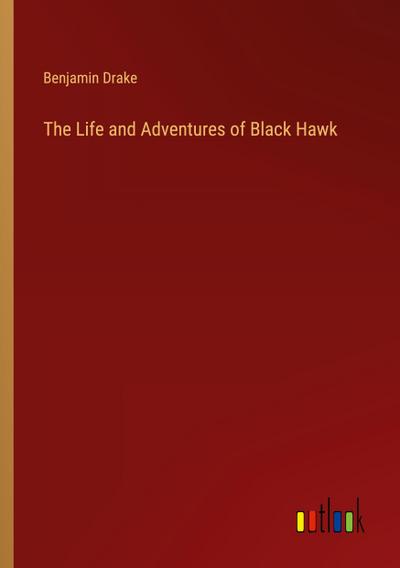 The Life and Adventures of Black Hawk
