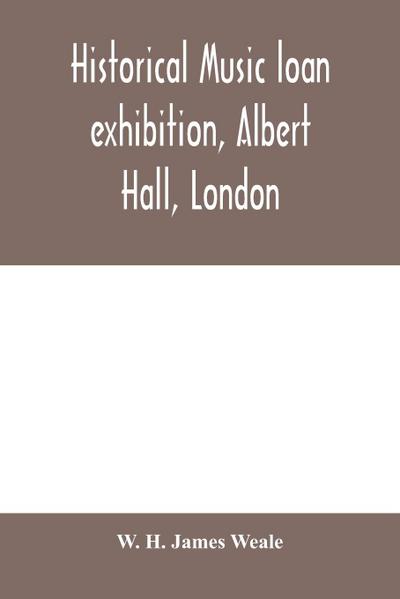 Historical music loan exhibition, Albert Hall, London. June-Oct, 1885, A Descriptive Catalogue of Rare Manuscripts and Printed Books