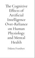 The Cognitive Effects of Artificial Intelligence Over-Reliance on Human Physiology and Mental Health