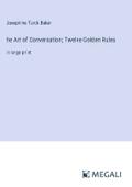 he Art of Conversation; Twelve Golden Rules