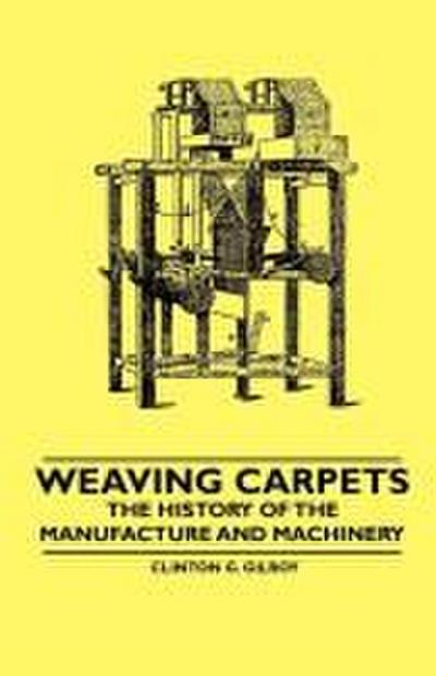 Weaving Carpets - The History of the Manufacture and Machinery
