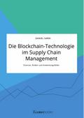 Die Blockchain-Technologie im Supply Chain Management. Chancen, Risiken und Anwendungsfelder