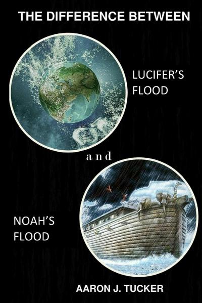 The Difference Between Lucifer’s Flood and Noah’s Flood