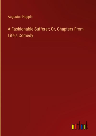 A Fashionable Sufferer; Or, Chapters From Life’s Comedy