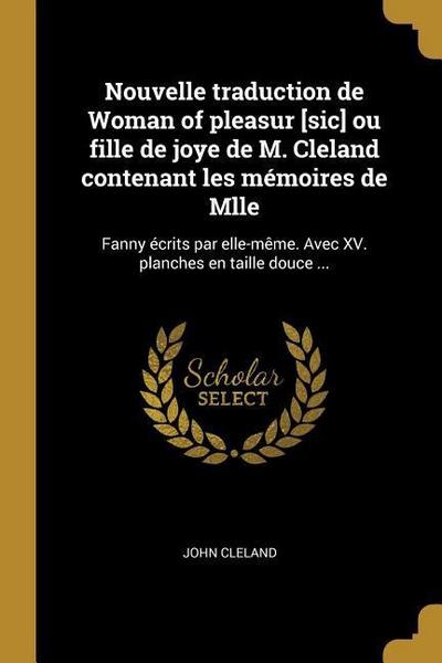 Nouvelle traduction de Woman of pleasur [sic] ou fille de joye de M. Cleland contenant les mémoires de Mlle
