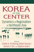 Korea at the Center: Dynamics of Regionalism in Northeast Asia