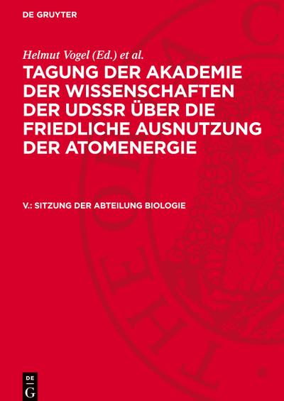 Tagung der Akademie der Wissenschaften der UdSSR über die friedliche Ausnutzung der Atomenergie, V., Sitzung der Abteilung Biologie