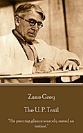Zane Grey - The U. P. Trail: His piercing glance scarcely rested an instant. Zane Grey Author