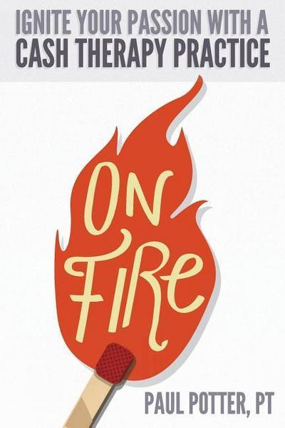 On Fire: Ignite Your Passion with a Cash Therapy Practice