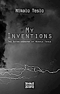 My Inventions: The Autobiography of Nikolas Tesla