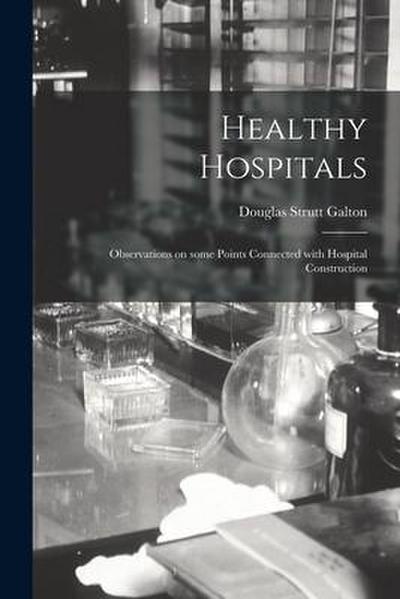 Healthy Hospitals: Observations on Some Points Connected With Hospital Construction