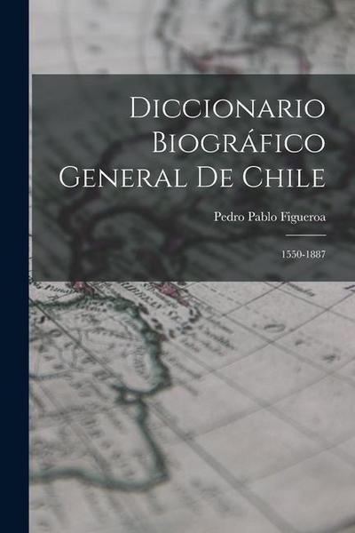 Diccionario Biográfico General De Chile: 1550-1887