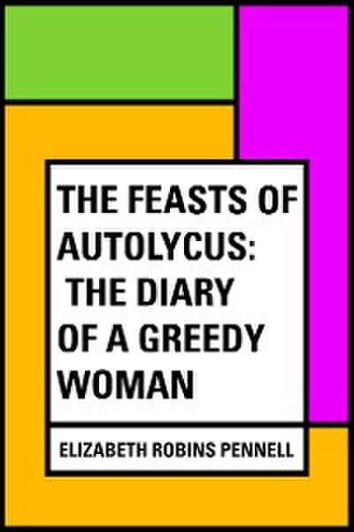 The Feasts of Autolycus: The Diary of a Greedy Woman