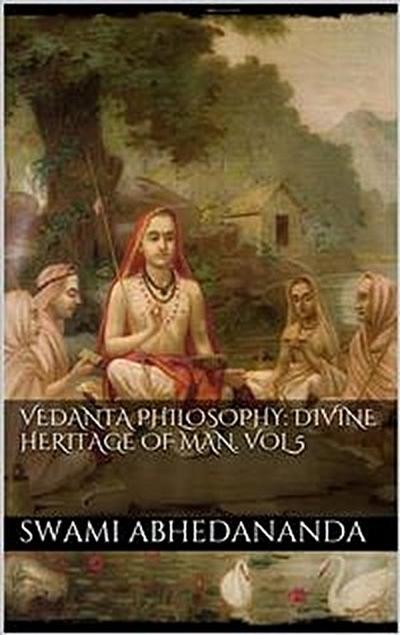 Vedanta Philosophy: Divine Heritage of Man. Vol V