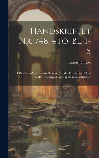Håndskriftet Nr. 748, 4To, Bl. 1-6: I Den Arna-Magnæanske Samling (Brudstykke Af Den Ældre Edda) I Fototypisk Og Diplomatisk Gengivelse