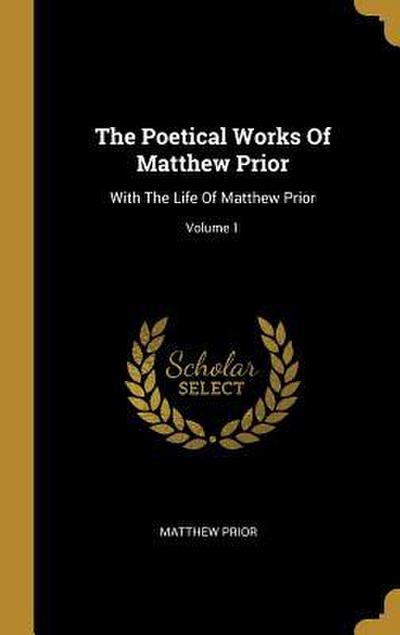 The Poetical Works Of Matthew Prior: With The Life Of Matthew Prior; Volume 1