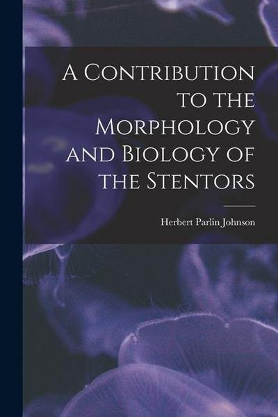 A Contribution to the Morphology and Biology of the Stentors